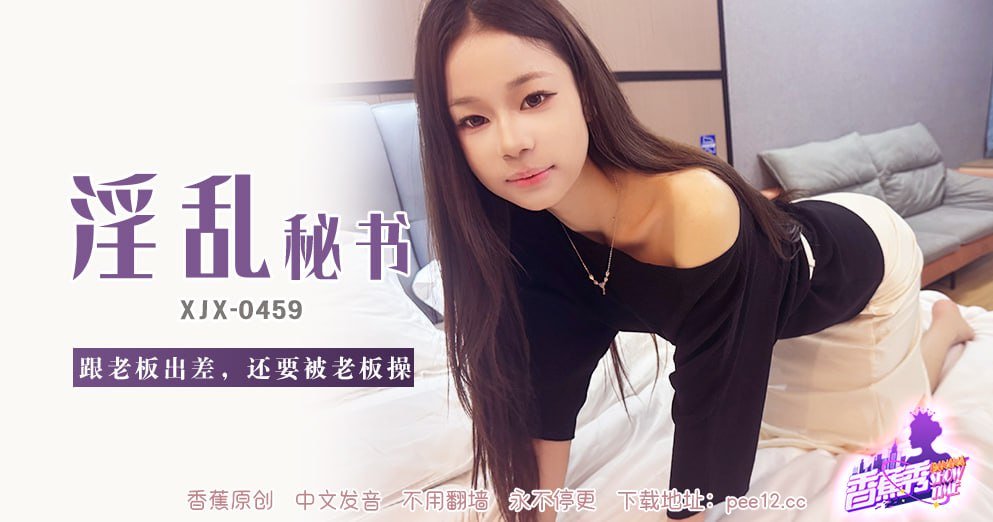 《XJX-0459 香蕉秀-第459期-淫乱秘书  素人》最新高清视频播放封面图